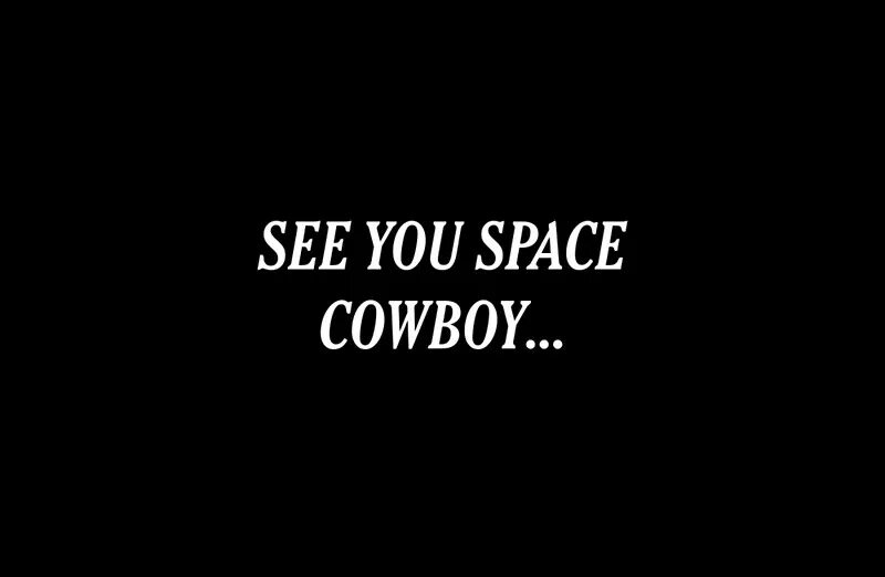 See you in Space Cowboy. I see you Space Cowboy. See you Space Cowboy перевод. Давай, see you Space Cowboy.