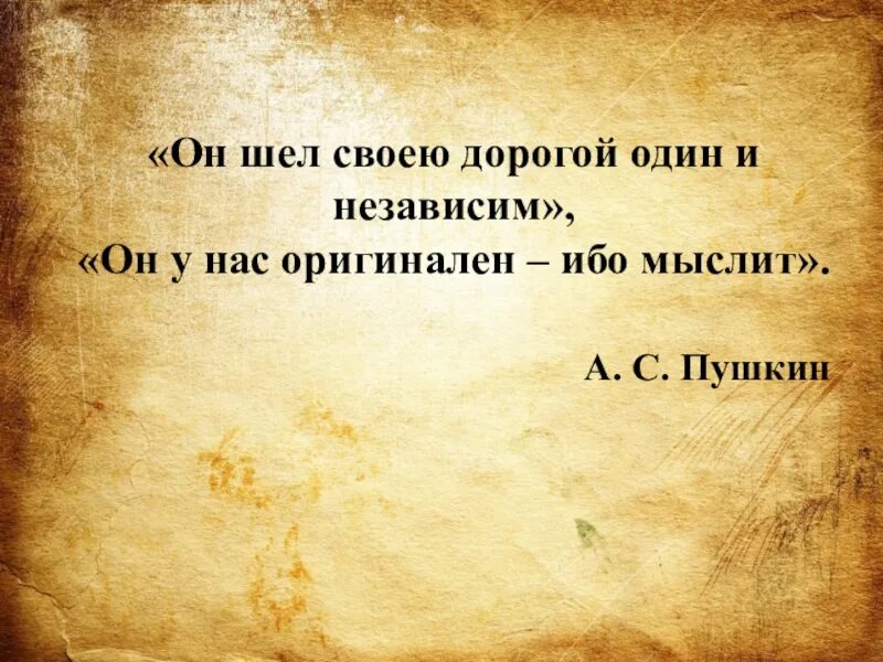 Иди своей дорогой. Пушкин сказал о нем оригинален ибо мыслит. Идти своей дорогой. Идите своей дорогой. Пошла ты дорогая