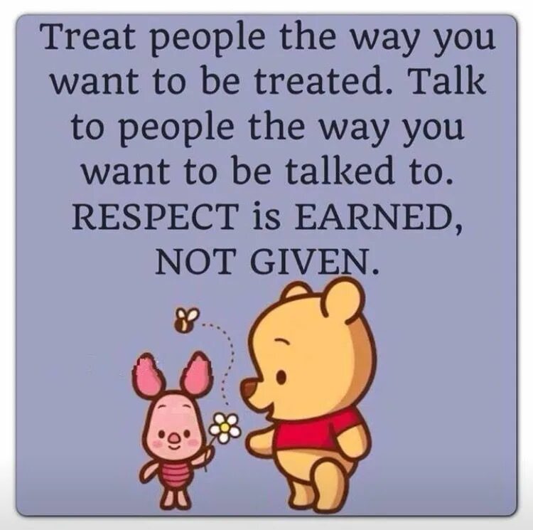 Treat people the way you want to be treated. Treat others as you want to be treated. Treat others the way you want to be treated. I try to treat others the way i want to be treated myself. Greedy i would want myself