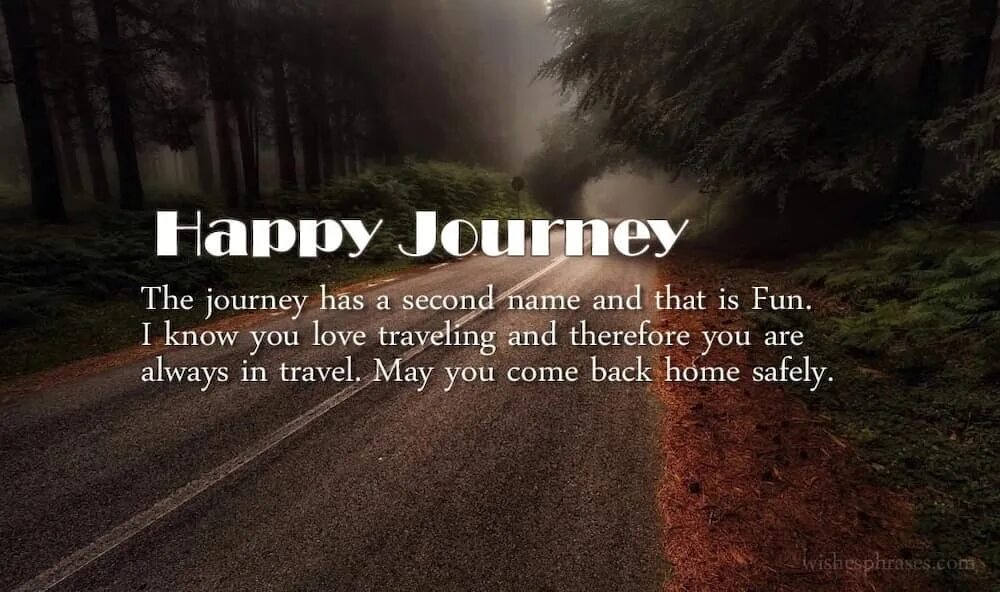 Have good journey. Have a safe Journey. Have a good Journey. Have a nice Journey. Make Happy Journey.