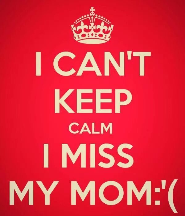 Miss mom. I Miss mom. Miss you mom. I Miss you Mommy. I Miss my mother.