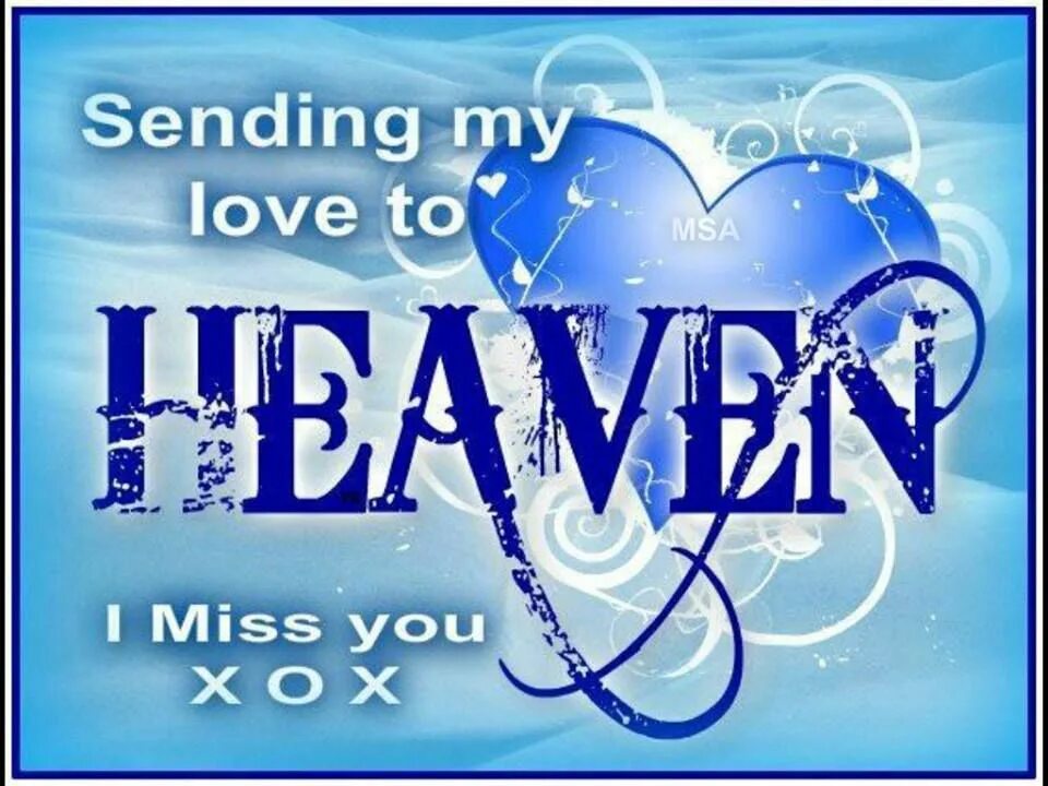 Heaven be with you. Love heaven. mom miss you.