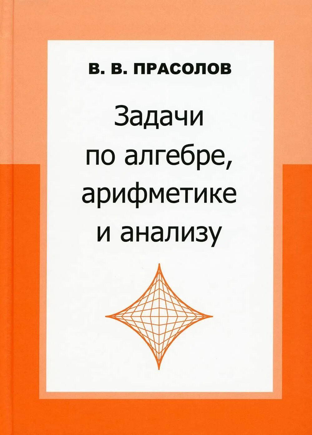 Прасолов математик. Прасолов задачи по алгебре арифметике и анализу. прасолов в. в. задачи по алгебре, арифмети. прасолов задачи по планиметрии. задачи по алгебре, арифметике и анализу учебное пособие.