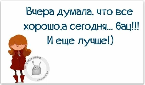 Не хорошо думай а хорошо делай. Все хорошо а будет еще лучше. думай о хорошем. думать о хорошем. сегодня лучше чем вчера.