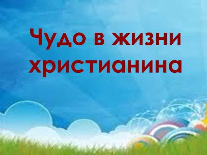 Орксэ чудо в жизни христианина. Чудо в жизни христианина. Чудо в жизни христианина 4 класс. Чудо в жизни христианина 4 класс ОРКСЭ. Чудо в жизни христианина презентация.