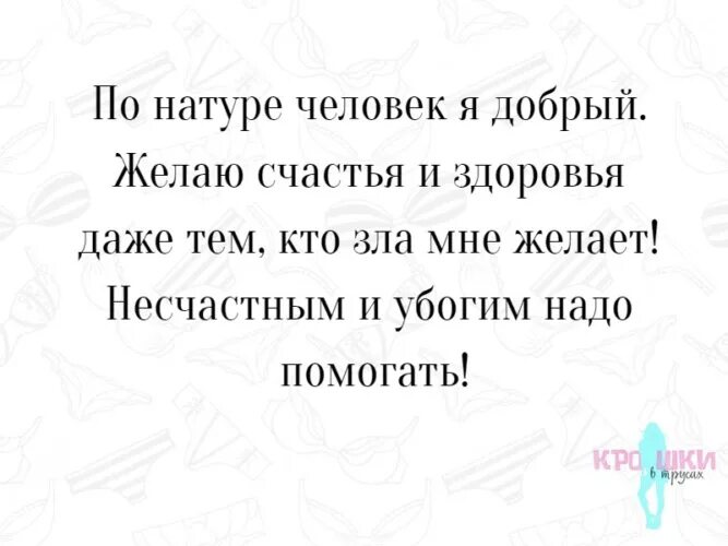 Добрый по натуре. Убогим надо помогать. Всем тем кто мне желает зла.