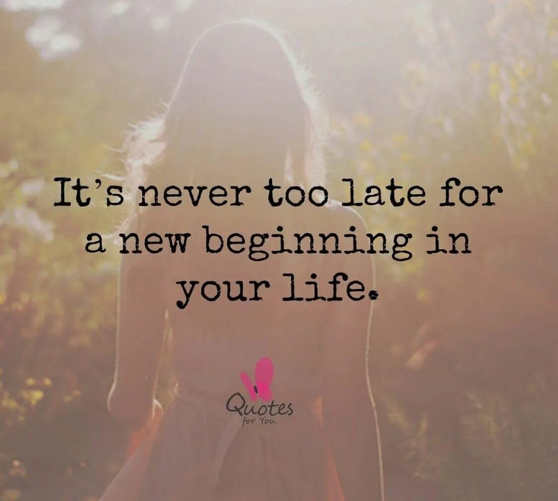 Start new life. It's never too late for a New beginning in your Life. Life quotes. Life quotes start New Life. Start a New Life.