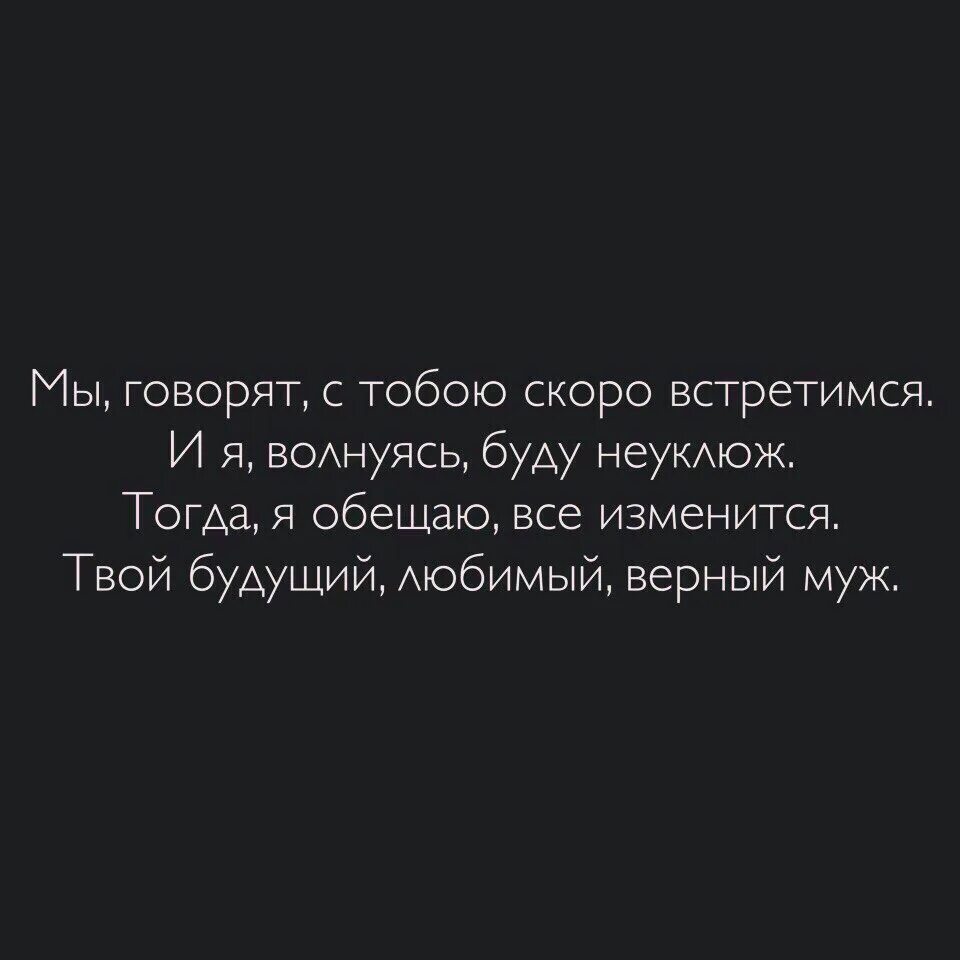 Сказала скоро 7. Мы скоро встретимся. Скоро встретимся любимый. Скоро встретимся стихи. Любимый будущий муж.