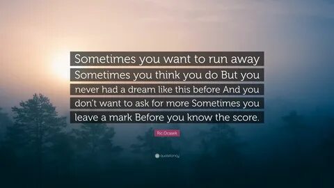 Ric Ocasek Quote: "Sometimes you want to run away Sometimes you think.