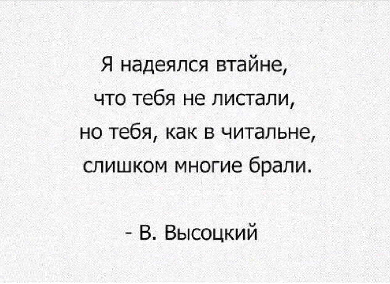 Сколько дадите столько возьмем. Я надеялся втайне что тебя не листали но тебя как в читальне. Высоцкий я надеялся втайне что тебя не листали. Но тебя как в читальне слишком многие брали. Я думал тебя не листали.