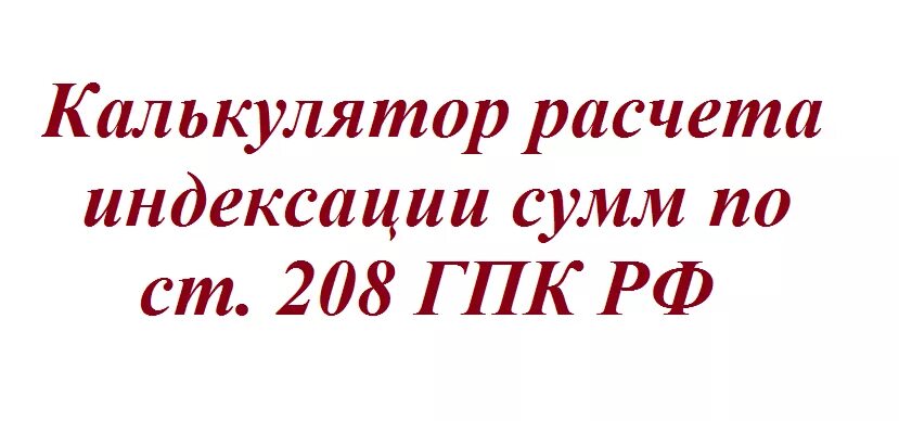 Калькулятор расчета 208 гпк рф. Индексация по ст 208 ГПК РФ калькулятор. Ст. 208 ГПК РФ. Расчет индексации присужденных сумм по ст. 208 ГПК РФ. Индексация присужденных сумм.