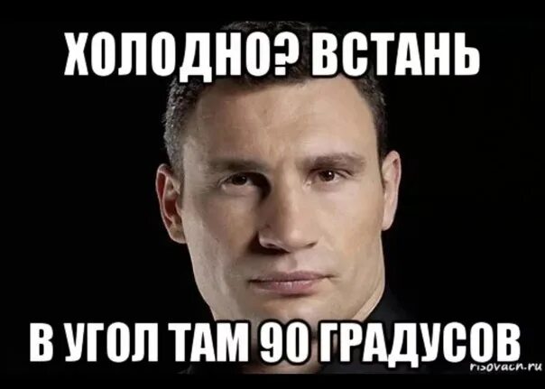 Холодно Встань в угол. Холодно Встань в угол там 90 градусов. Кличко мемы. Кличко холодно Встань в угол там 90 градусов. Там всегда холодно