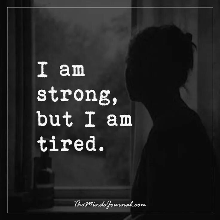 You tired yes i am. Картинка im tired. i am strong but i am tired. tired цитаты. tired depressed.