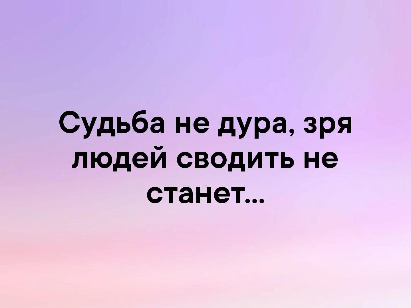 Судьба не иначе. Судьба не дура,людей не зря людей сводит. судьба просто так людей не сводит. sudba ne dura zri liudej swodit ne stanet. людей не зря людей сводить судьба.