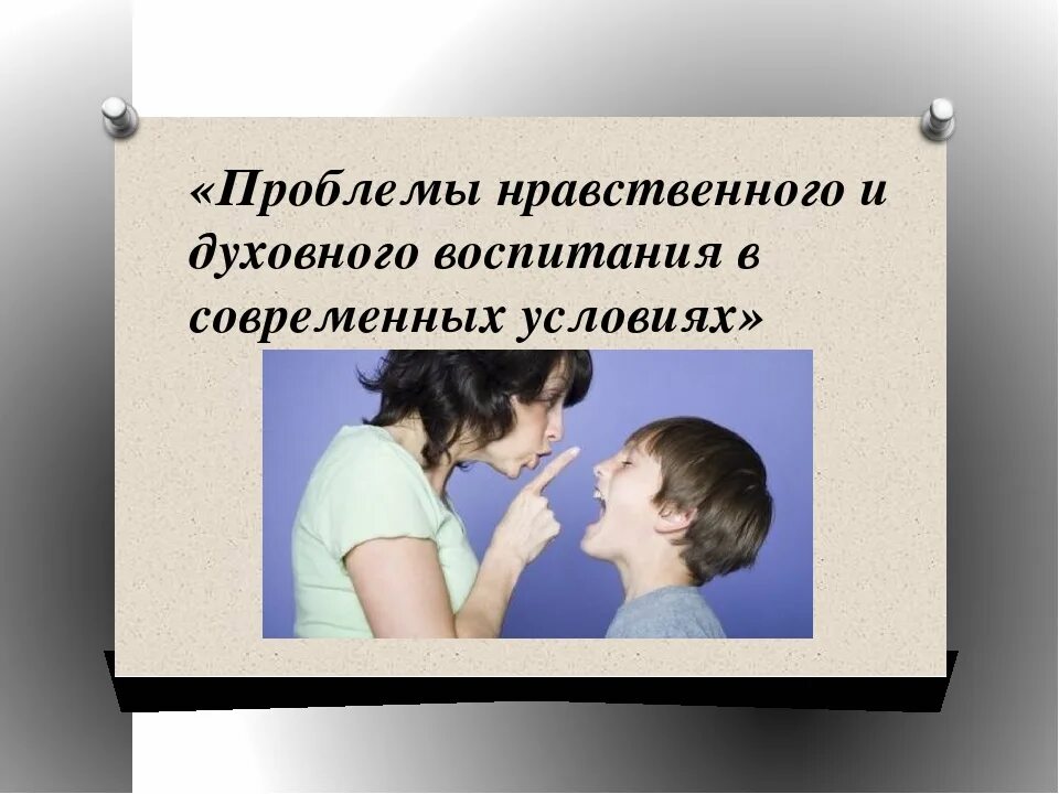 Воспитание в современное время. Проблемы духовно-нравственного воспитания. Беседы по духовно-нравственному воспитанию. Проблемы нравственного воспитания в современных условиях. Беседы по духовно-нравственному воспитанию подростков.