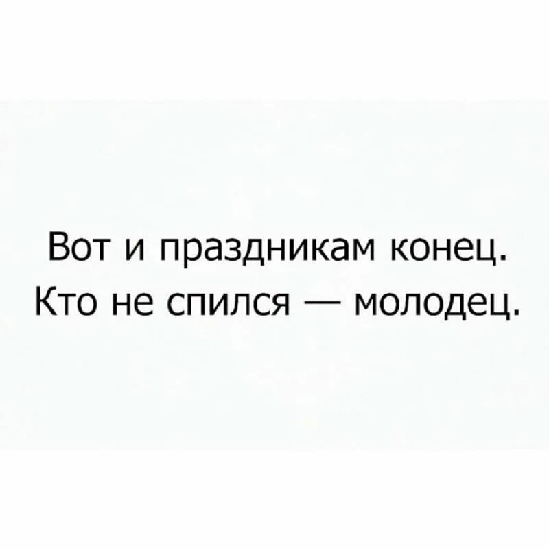 Тут и праздникам конец. Вот и праздникам конец кто не спился молодец. вот и праздникам конец кто не спился молодец картинка. вот и праздникам конец в картинках. приколы вот и праздникам конец.