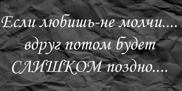 Песня поздно о чем то думать. Если любишь. Любить и молчать. Не молчи если любишь. Потом будет поздно.