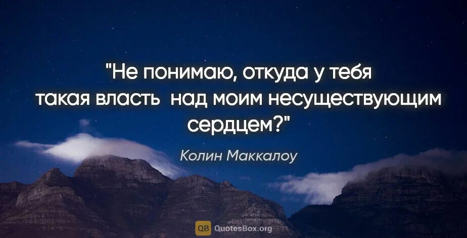 Откуда у тебя столько власти над моим несуществующим сердцем. Колин Маккалоу цитаты. Дарую ей власть над собой. Не сущетсвующим сердцем. Власть над всеми приходами