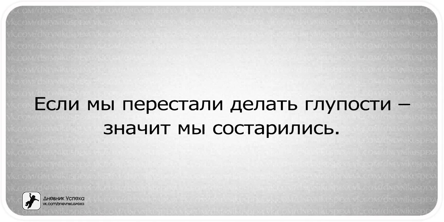 Глупый означать. Если мы перестанем делать глупости значит мы состарились. Если мы перестанем делать глупости. Если я перестану делать глупости значит я состарился.