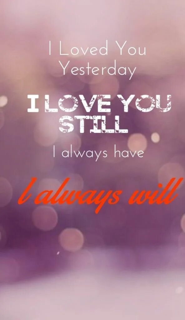 I have always loved you. Paul Lock - Love of yesterday. Today i Love you. I Love you yesterday i Love you still. I still Love you ... Quotes.