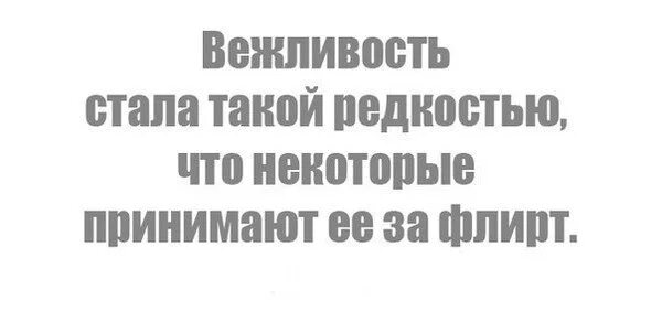 Вежливость стала такой редкостью. Вежливость принимают за флирт. Не принимайте вежливость за флирт. Хорошее отношение принимают за флирт. Стал не вежливым