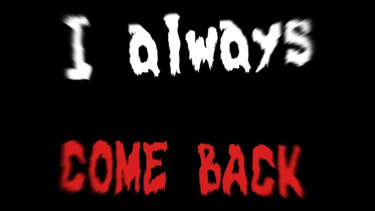 I always look side. I always come back. i am always come back. фнаф i always come back. надпись i always come back.