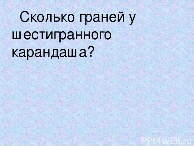 Сколько граней у шестигранника. Сколько граней у карандаша. Сколько граней у карандаша шестигранник. Почему у шестигранного карандаша 8 граней.