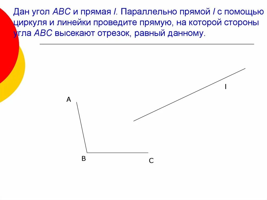 Прямая l является. Как построить прямую параллельную данной с помощью циркуля и линейки. Параллельный перенос угла. Прямой угол ABC. Параллельный отрезок.