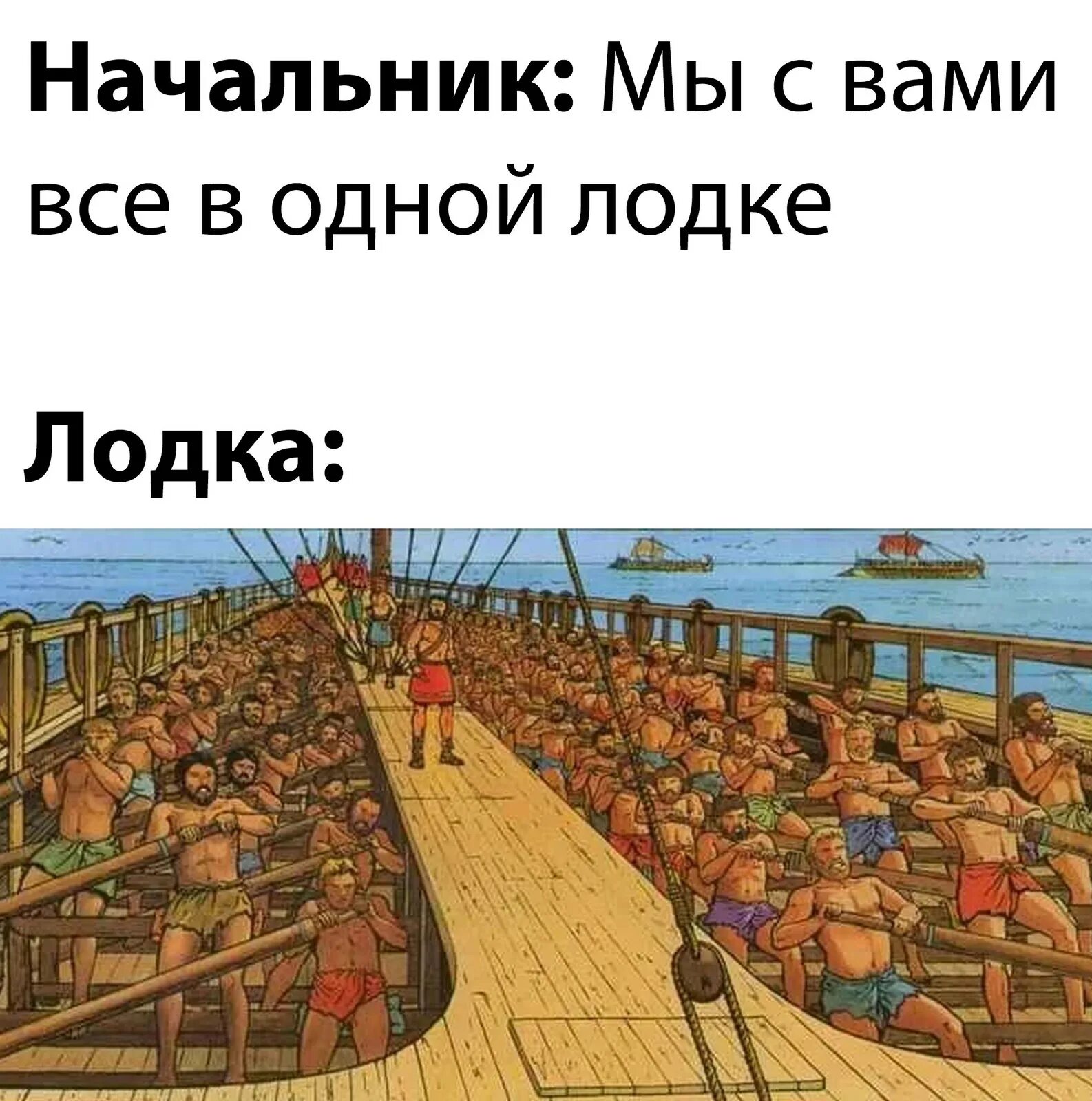 Было время был я весел. Начальник мы в одной лодке. Гребцы на галерах. В одной лодке Мем. Рабы на галере.