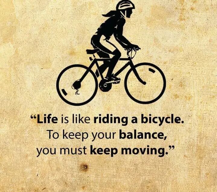 I like to keep. Life is like riding a bicycle. life is like riding. life is like riding a bicycle to keep your balance you must keep moving. life is like riding a bicycle to keep.
