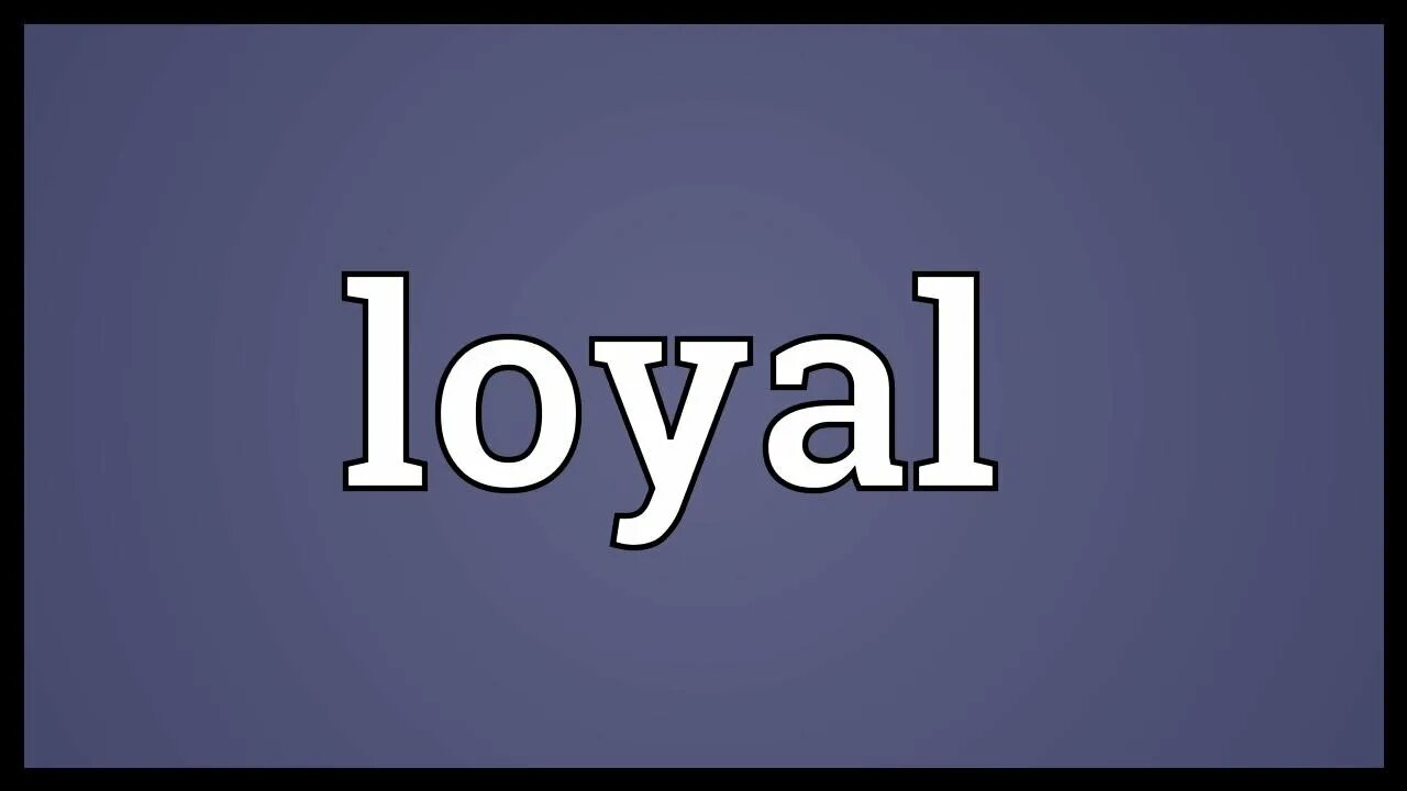 Loyal. Loyal перевод. Loyalty meaning. Be loyal. Loyal to myself