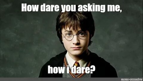 How dare you