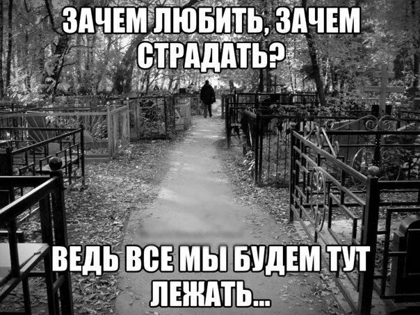 Здесь есть все зачем. Зачем любить зачем страдать. все тлен. жизнь тлен. цитаты про тлен.