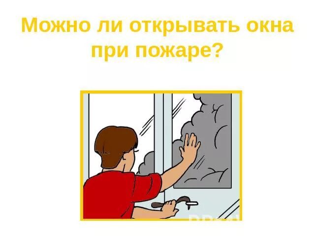 Открывать окна при пожаре. Не открывать окна при пожаре. Закрыть окна при пожаре. Нельзя открывать окна при пожаре.