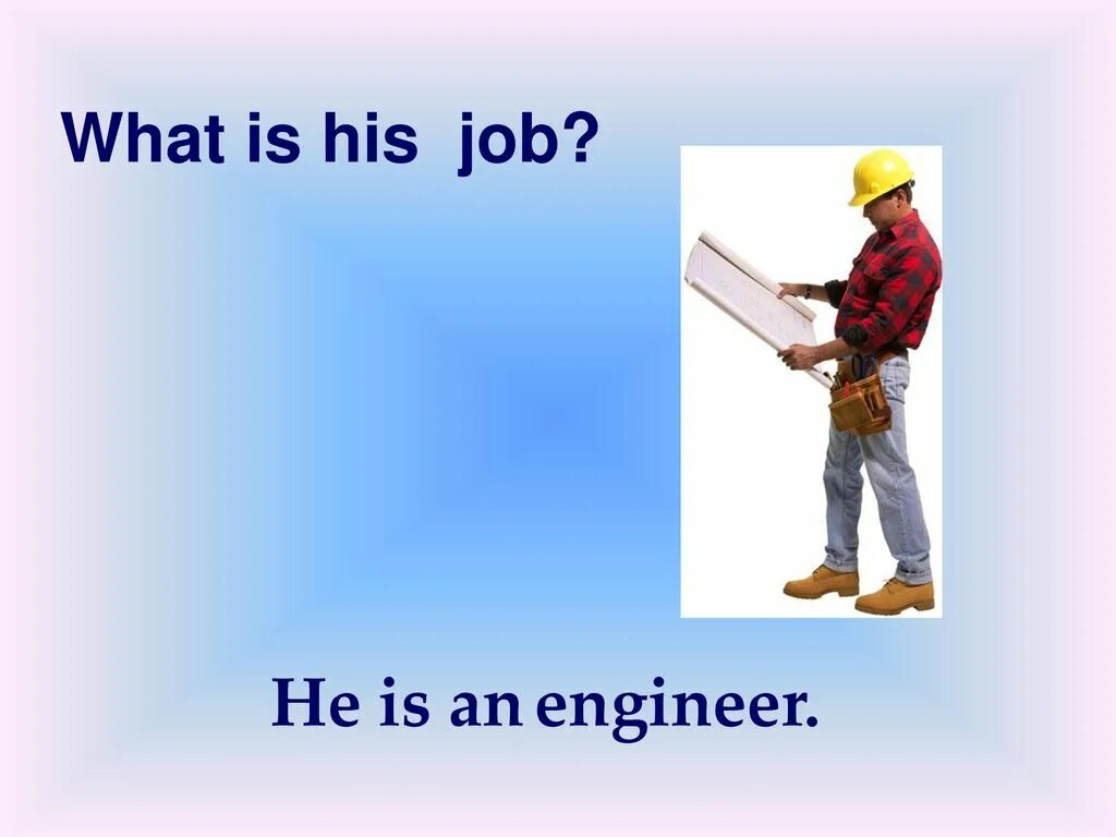 He is an Engineer. Who is Engineer. My father is Engineer. He his job.