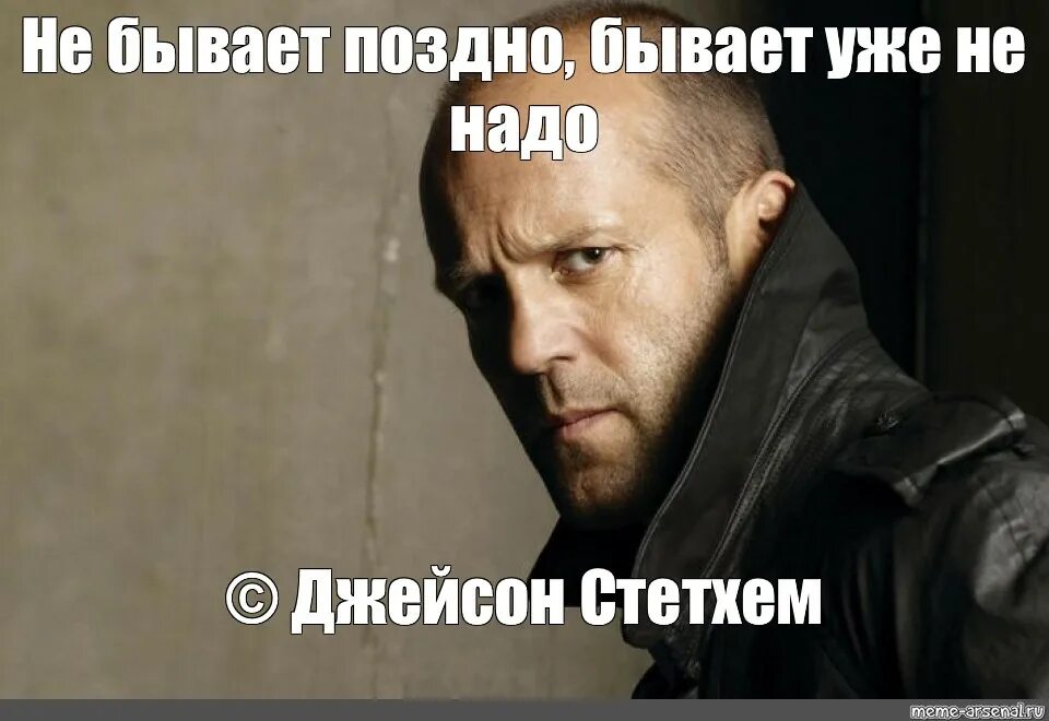 Фраза надо. Джейсон Стэтхэм одобряет. Не бывает поздно бывает уже не надо. Грустный Стэтхэм. Джейсон Стэтхэм в России Мем.