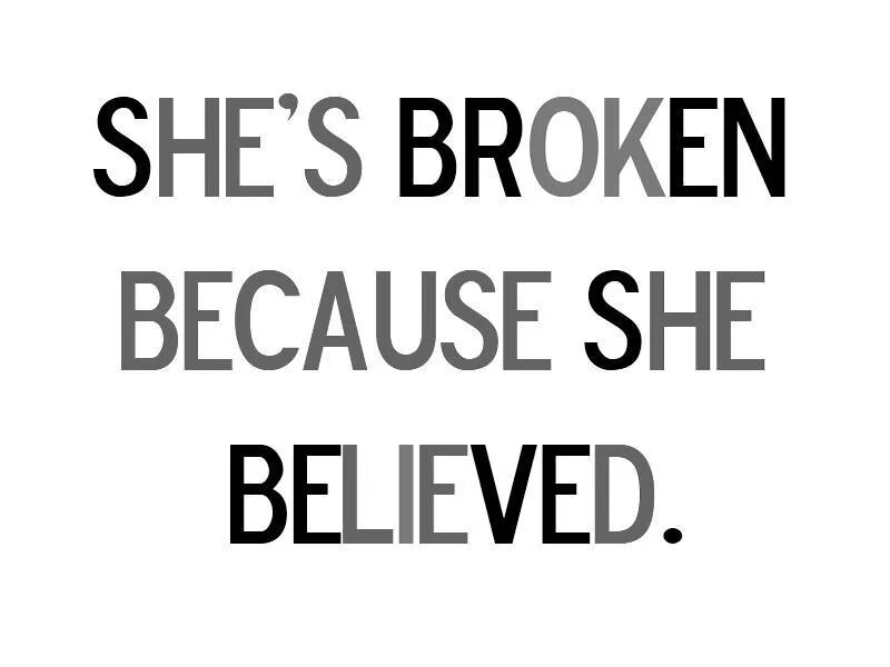 She broken because she believed. Believe картинки. He is broken because he believed. She believed he Lied. He was upset because