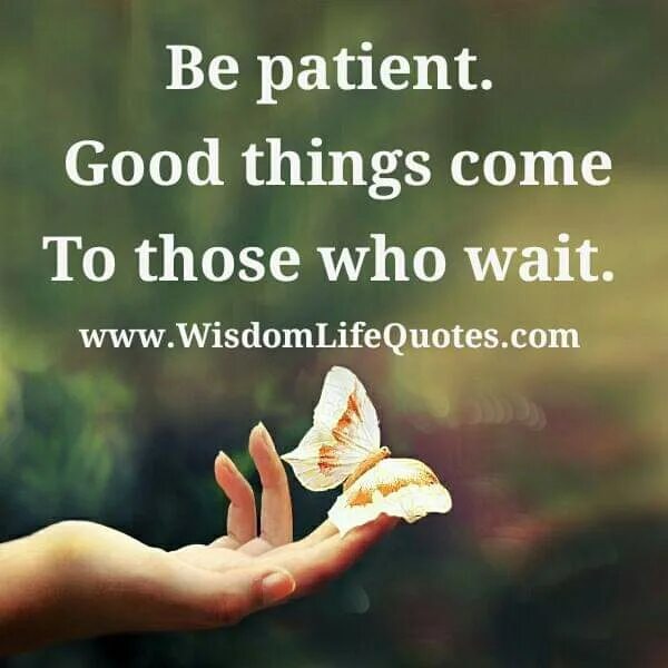 Good things come to those who wait. Good thing. Good things are coming. To wait good things.