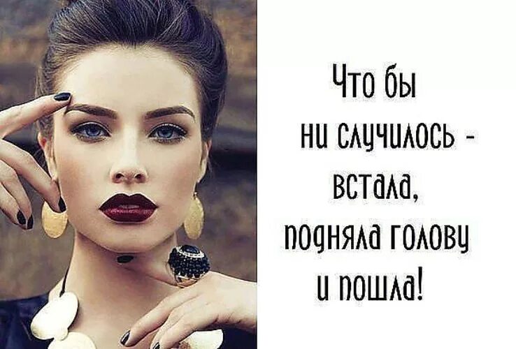 Гордо взгляд я подниму и пойду. Подняла голову и пошла. идти с гордо поднятой головой. чтобы не случилось подняла голову. иди с высоко поднятой головой.