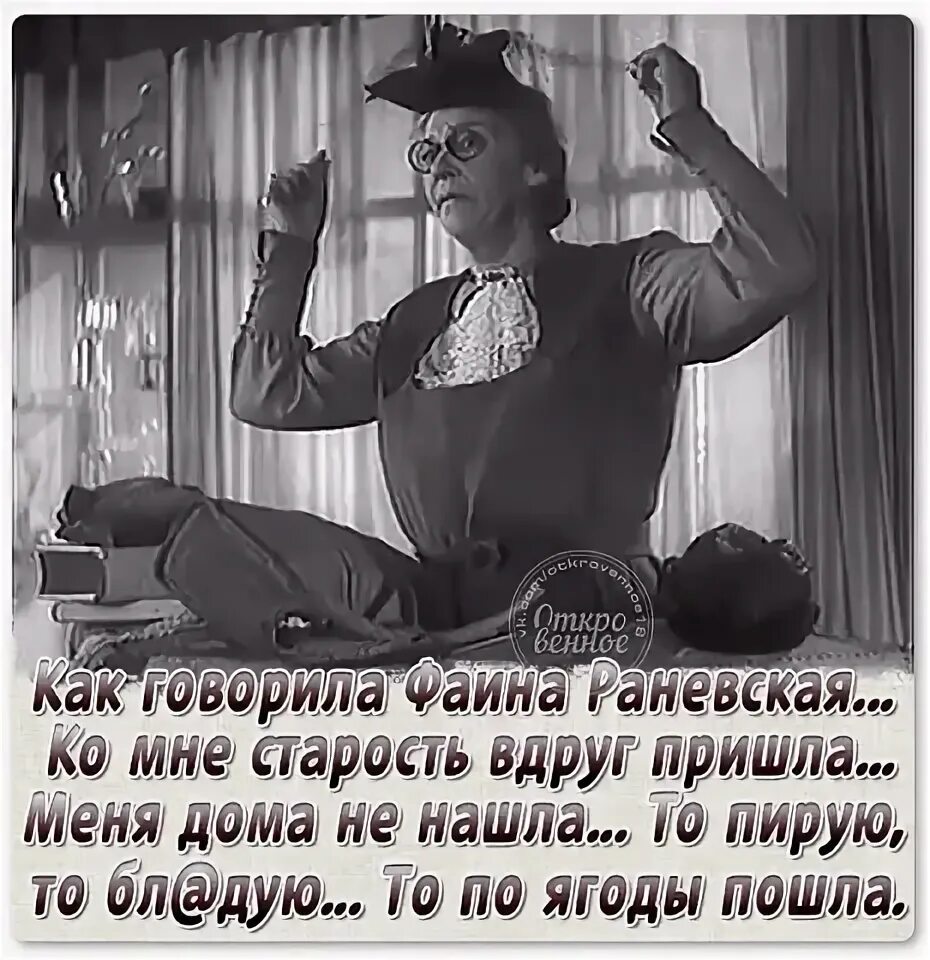 Сказала вдруг не приду. Старость пришла. Ко мне старость пришла. Раневская ко мне старость вдруг пришла. Старость пришла меня дома не нашла.