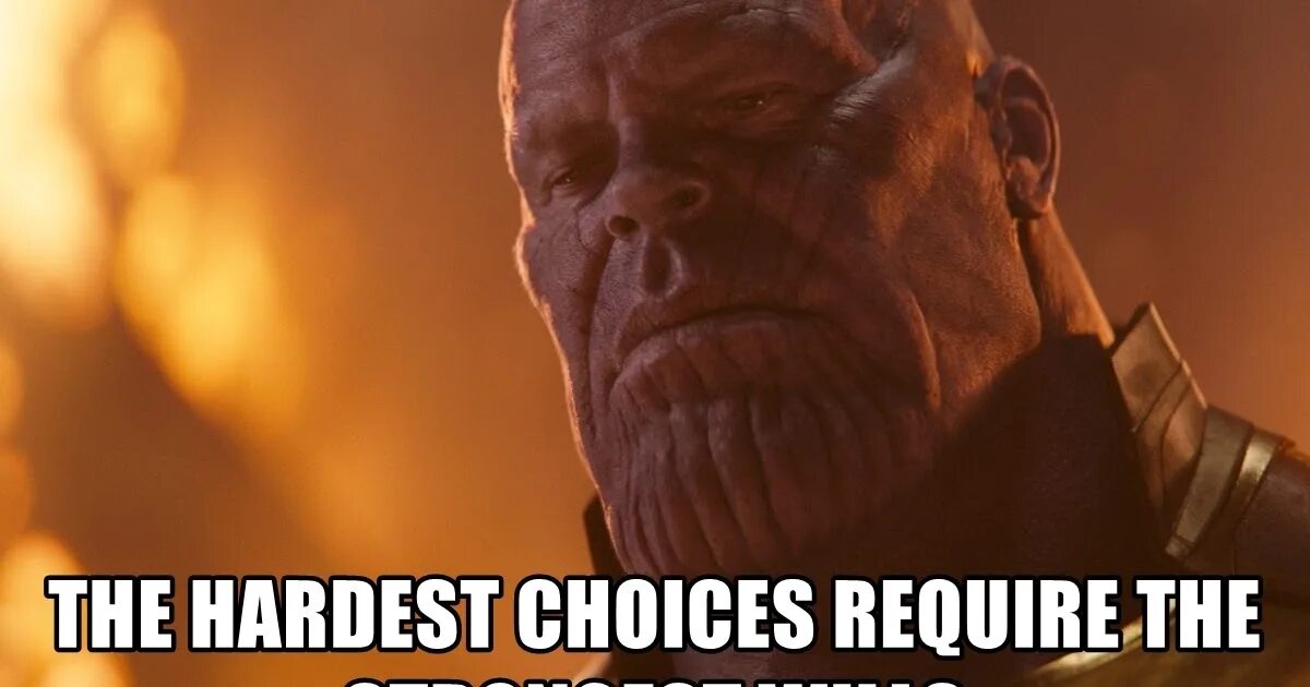 The most right. Hardest choices require танос. the hardest choices require the strongest wills. танос сложнейший выбор. сложный выбор танос.