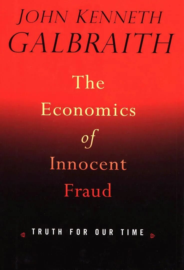 Джон Кеннет Гэлбрейт. The Economics of innocent fraud книга. Джон Гэлбрейт экономика. Джон Кеннет Гэлбрейт книги. Невинные обманы