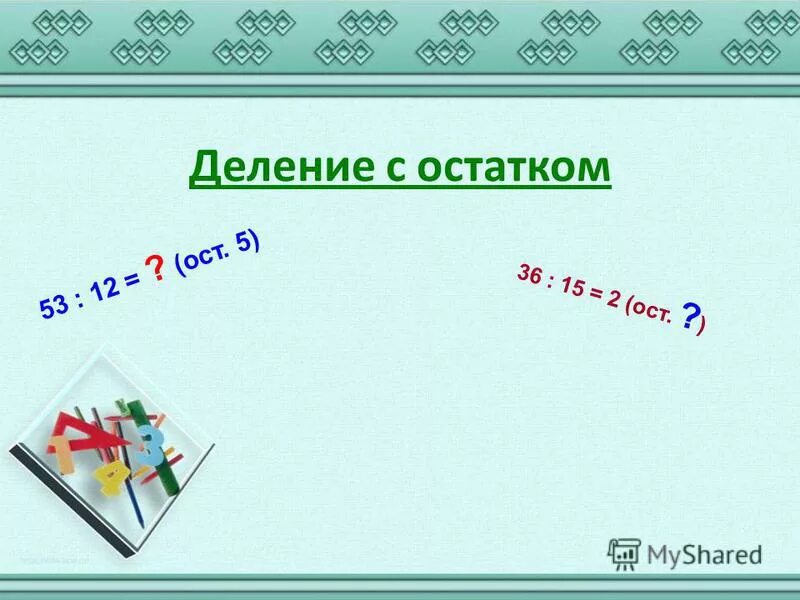 Тема деление с остатком площадь прямоугольника. :5=3 ОСТ 2. Деление с остатком 35:?=2(ост5). Деление с остатком 36:7.