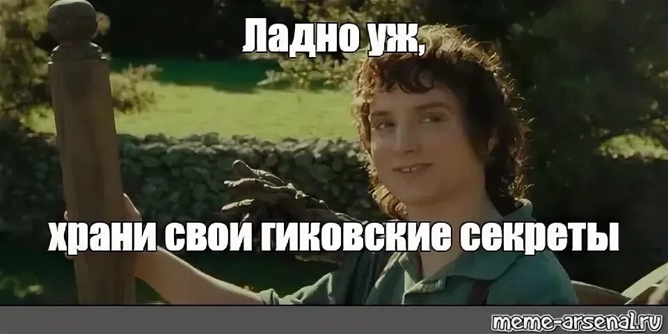 Ладно уж храни. Фродо ладно уж храни свои секреты. храни свои секреты фродо. ладно уж храни свои секреты мем фродо. ладно уж храни свои секреты.