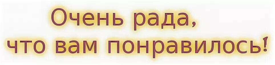 Очень рада помочь. Очень рада что вам понравилось. Рада что понравилось. Очень рады что вам понравилось. Я рада что понравилось.