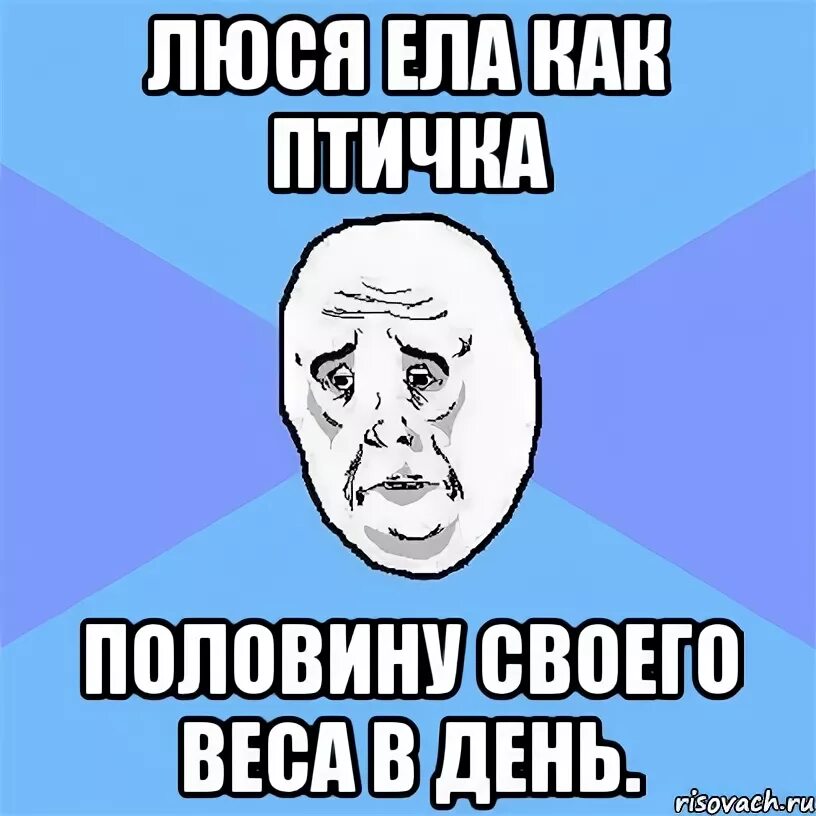 Люся была мягко настойчива и хотя. Люся ела как птичка. Люся ела как птичка - половину своего веса в день.. Ем как птичка половину своего веса. Люся Мем.