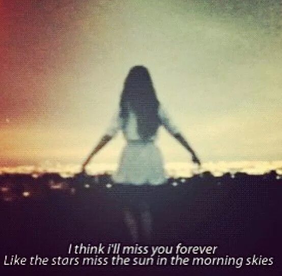 I ll miss you forever. I think i&#039;ll miss you forever like the stars miss the sun in the morning skies эскиз. i think i miss you forever summertime sadness. lana del rey in the sun. think i&#039;ll miss you forever.