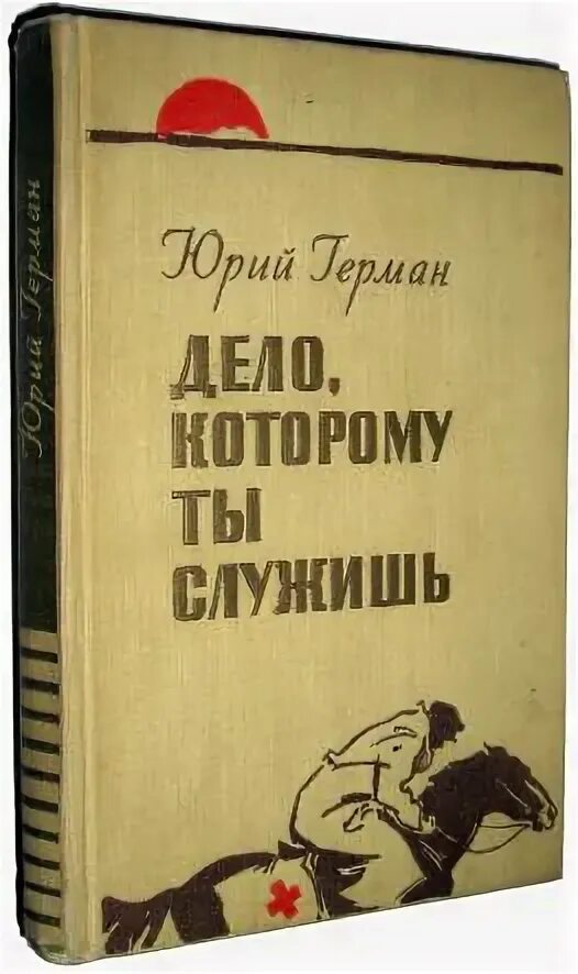 Юрия германа дело которому ты служишь. Юрия германа дело которому ты служишь. Дело, которому ты служишь книга. Дело, которому ты служишь книга книги юрия германа. Юрия германа дело которому ты служишь.