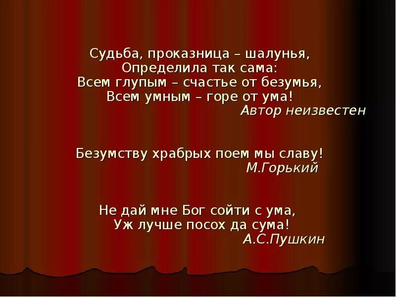Всем умным счастье от безумия. Судьба проказница шалунья определила так сама. всем глупым счастье от безумья всем умным горе от ума. горе от ума счастье от безумья. а умным горе от ума.