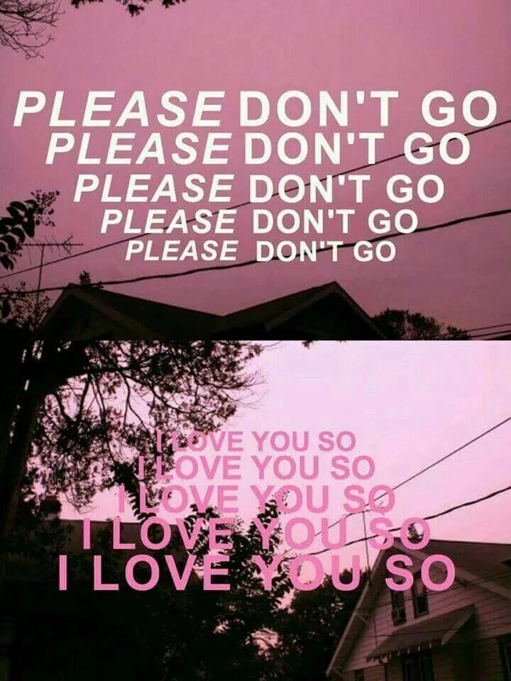 Please don't go. Please don't go i Love you so i. I Love you so i Love you so please don't. Песня please don't go i Love you so. Please don t make noise